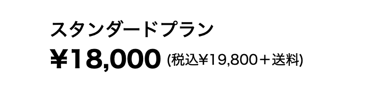 スタンダードプラン【期間限定価格】
¥18,000(税込¥19,800＋送料¥660)