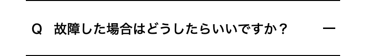 故障した場合はどうしたらいいですか？